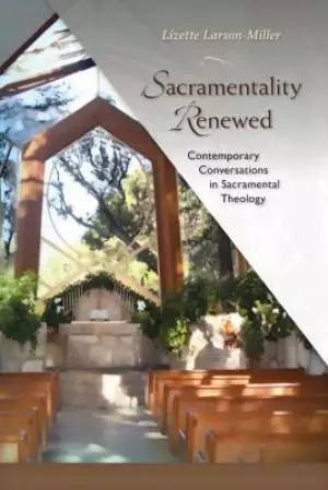 Sacramentality Renewed: Contemporary Conversations in Sacramental Theology