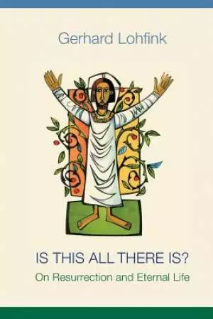 Is This All There Is?: On Resurrection and Eternal Life