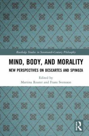 Mind, Body, and Morality: New Perspectives on Descartes and Spinoza