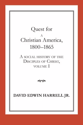 A Social History of the Disciples of Christ Quest for a Christian America, 1800-1865