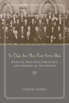 Ye That Are Men Now Serve Him: Radical Holiness Theology and Gender in the South