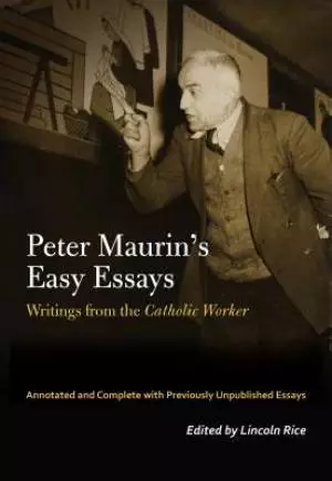 The Forgotten Radical Peter Maurin: Easy Essays from the Catholic Worker