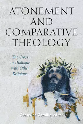 Atonement and Comparative Theology: The Cross in Dialogue with Other Religions