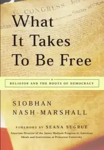 What It Takes to Be Free: Religion and the Roots of Democracy