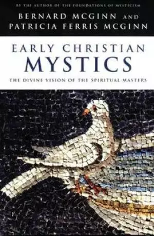 Early Christian Mystics: The Divine Vision of the Spiritual Masters
