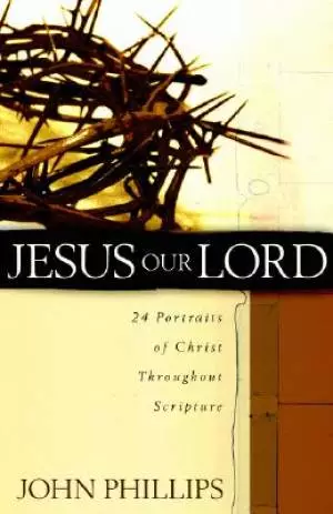 Jesus Our Lord: 24 Portraits of Christ Throughout Scripture 