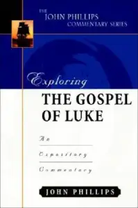 Luke : John Phillips Commentary Series