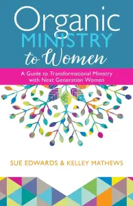Organic Ministry to Women: A Guide to Transformational Ministry with Next-Generation Women
