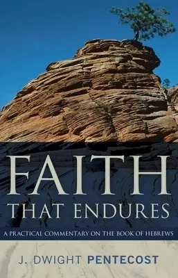 Faith That Endures: A Practical Commentary on the Book of Hebrews