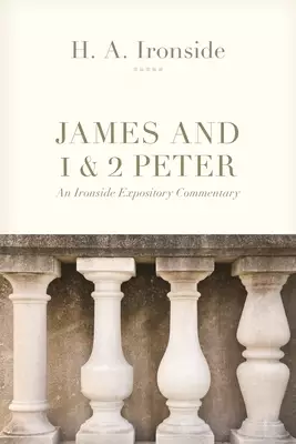 James and 1 & 2 Peter: An Ironside Expository Commentary