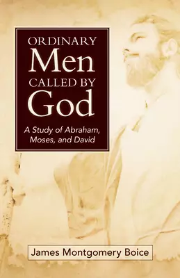 Ordinary Men Called by God (New Cover): A Study of Abraham, Moses, and David