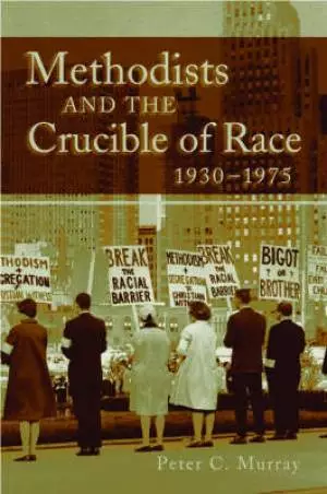 Methodists And The Crucible Of Race, 1930-1975
