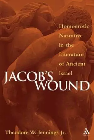 Jacob's Wound : Homoerotic Narrative in the Literature of Ancient Israel 