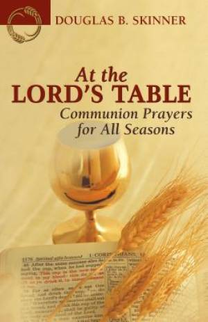At the Lord's Table: Communion Prayers for All Seasons