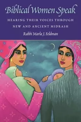 Biblical Women Speak: Hearing Their Voices Through New and Ancient Midrash