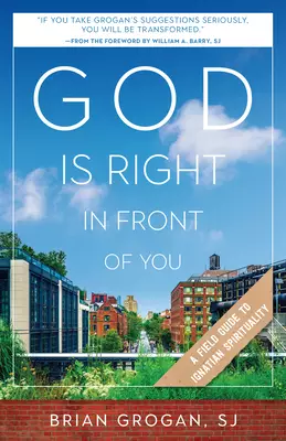 God Is Right in Front of You: A Field Guide to Ignatian Spirituality