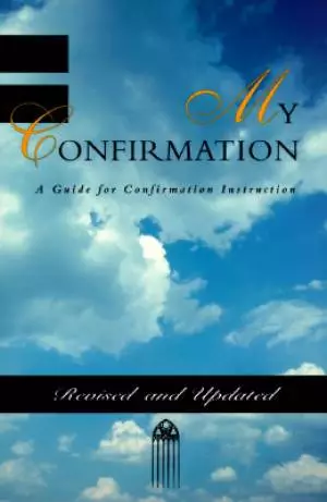 My Confirmation: A Guide for Confirmation Instruction (Revised)