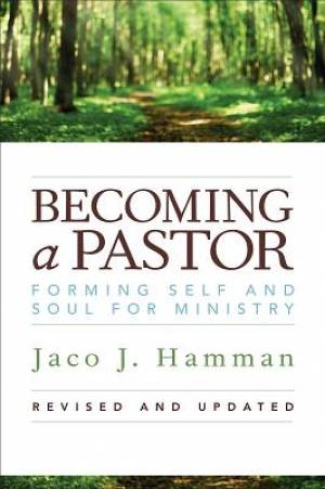 Becoming a Pastor:: Forming Self and Soul for Ministry (Revised, Updated)