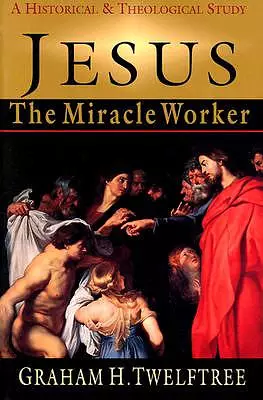 Jesus the Miracle Worker: a Historical & Theological Study