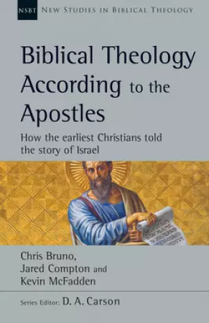 Biblical Theology According to the Apostles: How the Earliest Christians Told the Story of Israel Volume 52