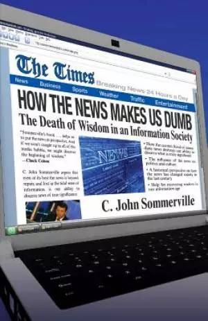 How the News Makes Us Dumb: The Death of Wisdom in an Information Society
