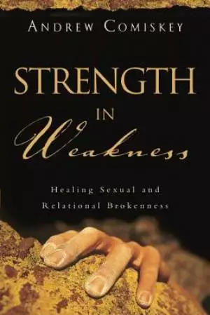 Strength in Weakness: Overcoming Sexual and Relational Brokenness