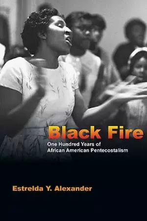 Black Fire : One Hundred Years Of African American Pentecostalism