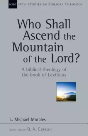 Who Shall Ascend the Mountain of the Lord?: A Biblical Theology of the Book of Leviticus Volume 37