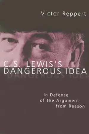 C.S. Lewis's Dangerous Idea: a Philosophical Defense of Lewis's Argument from Reason
