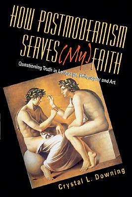 How Postmodernism Serves (My) Faith: Questioning Truth in Language, Philosophy and Art