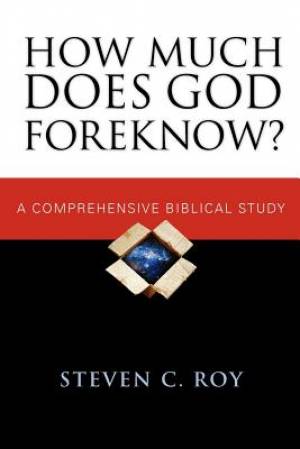 How Much Does God Foreknow?: A Comprehensive Biblical Study