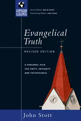 Evangelical Truth: A Personal Plea for Unity, Integrity Faithfulness (Revised)