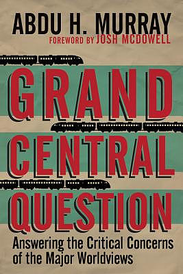 Grand Central Question – Answering The Critical Concerns Of The Major Worldviews