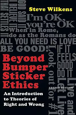 Beyond Bumper Sticker Ethics - An Introduction To Theories Of Right And Wrong