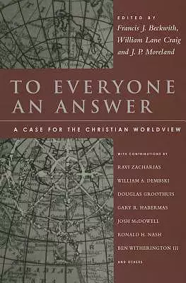 To Everyone an Answer: A Case for the Christian Worldview: Essays in Honor of Norman L. Geisler