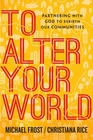 To Alter Your World - Partnering With God To Rebirth Our Communities