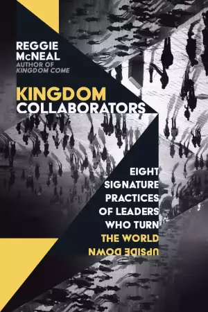 Kingdom Collaborators: Eight Signature Practices of Leaders Who Turn the World Upside Down