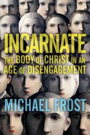 Incarnate – The Body Of Christ In An Age Of Disengagement