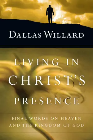 Living In Christ`s Presence - Final Words On Heaven And The Kingdom Of God