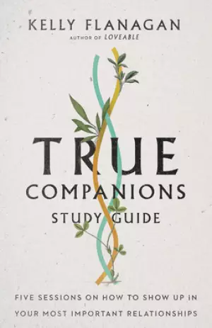 True Companions Study Guide: Five Sessions on How to Show Up in Your Most Important Relationships