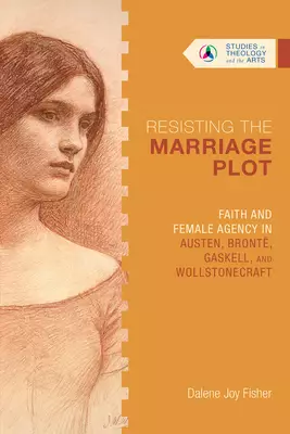 Resisting the Marriage Plot: Faith and Female Agency in Austen, Bront