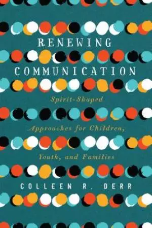 Renewing Communication: Spirit-Shaped Approaches for Children, Youth, and Families