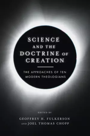 Science and the Doctrine of Creation: The Approaches of Ten Modern Theologians