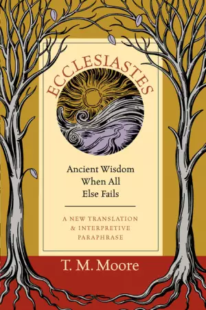 Ecclesiastes: Ancient Wisdom When All Else Fails