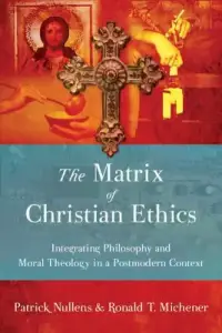The Matrix of Christian Ethics: Integrating Philosophy and Moral Theology in a Postmodern Context