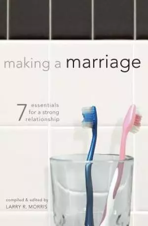 Making a Marriage: 7 Essentials for a Strong Relationship