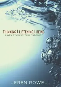 Thinking, Listening, Being: A Wesleyan Pastoral Theology