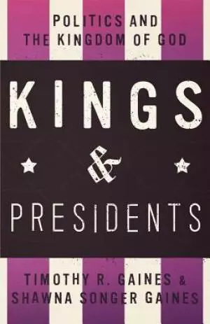 Kings & Presidents: Politics and the Kingdom of God