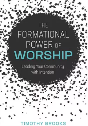 The Formational Power of Worship: Leading Your Community with Intention