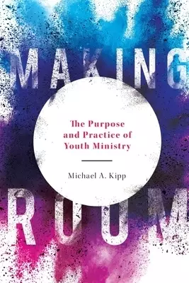 Making Room: The Purpose and Practice of Youth Ministry